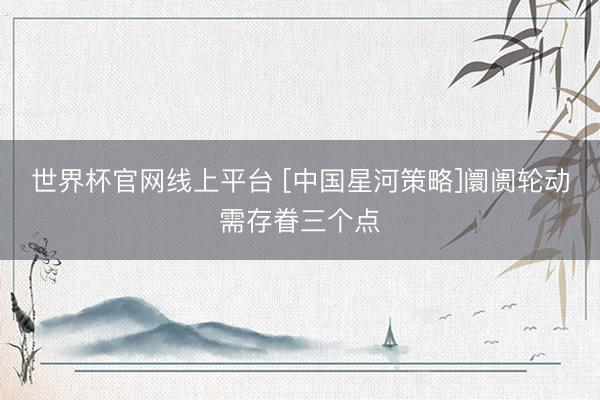 世界杯官网线上平台 [中国星河策略]阛阓轮动需存眷三个点