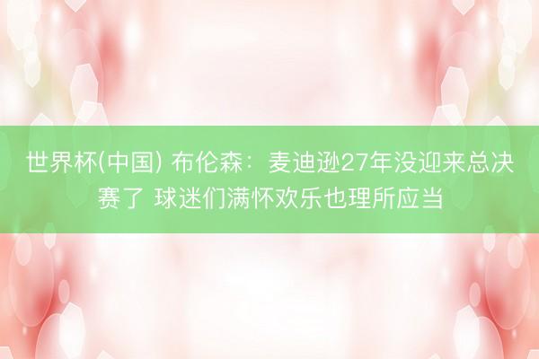 世界杯(中国) 布伦森：麦迪逊27年没迎来总决赛了 球迷们满怀欢乐也理所应当